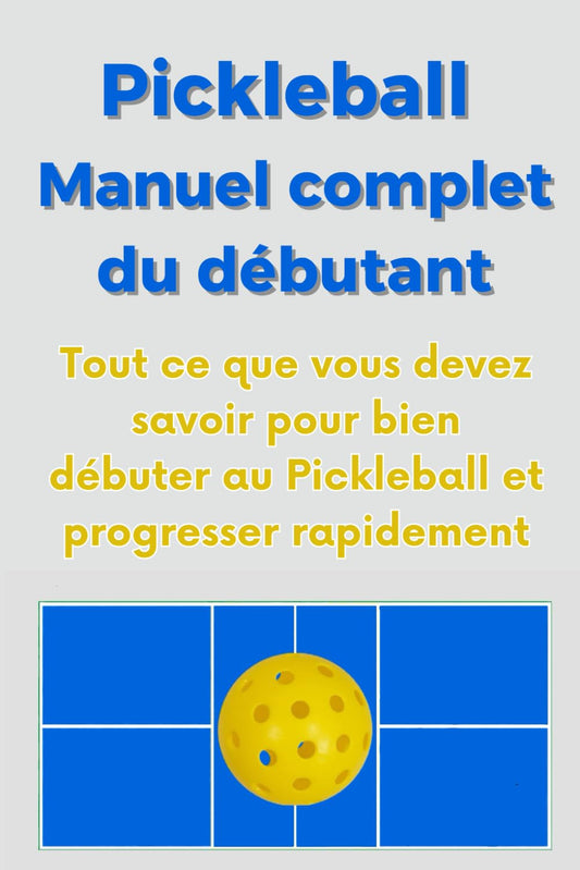 Le Pickleball : Manuel Complet du Débutant – Guide Ultime pour Débuter et Progresser Rapidement